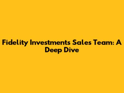 Fidelity Investments Sales Team: A Deep Dive
