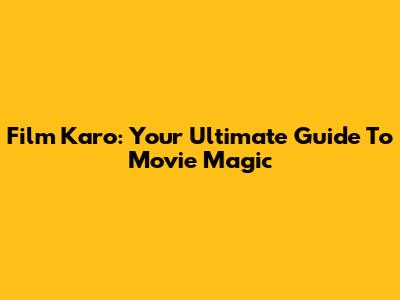 Film Karo: Your Ultimate Guide To Movie Magic