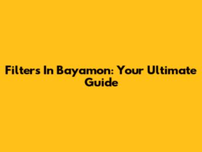 Filters In Bayamon: Your Ultimate Guide