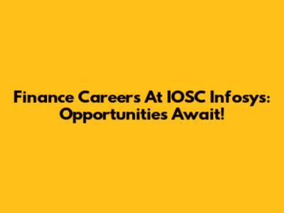 Finance Careers At IOSC Infosys: Opportunities Await!
