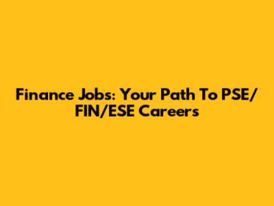 Finance Jobs: Your Path To PSE/FIN/ESE Careers
