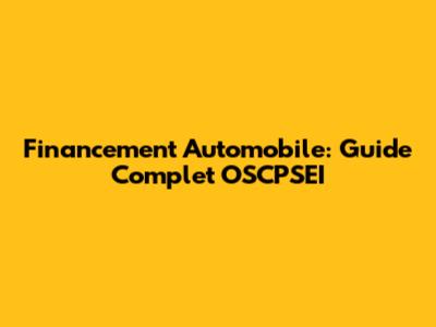 Financement Automobile: Guide Complet OSCPSEI