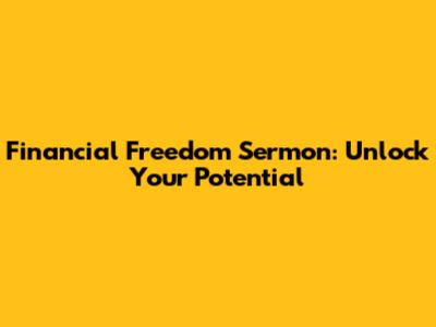 Financial Freedom Sermon: Unlock Your Potential