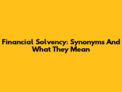 Financial Solvency: Synonyms And What They Mean