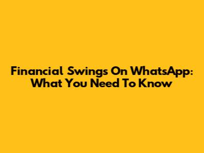 Financial Swings On WhatsApp: What You Need To Know