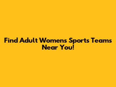 Find Adult Women's Sports Teams Near You!