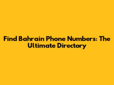 Find Bahrain Phone Numbers: The Ultimate Directory