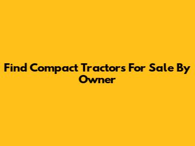 Find Compact Tractors For Sale By Owner
