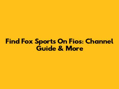 Find Fox Sports On Fios: Channel Guide & More