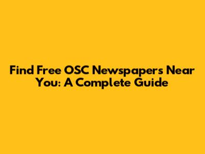 Find Free OSC Newspapers Near You: A Complete Guide