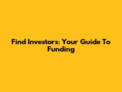 Find Investors: Your Guide To Funding