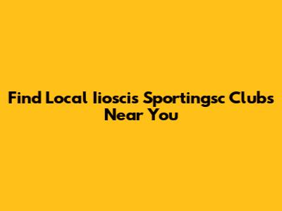 Find Local Iioscis Sportingsc Clubs Near You