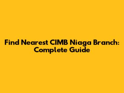 Find Nearest CIMB Niaga Branch: Complete Guide