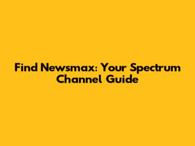 Find Newsmax: Your Spectrum Channel Guide