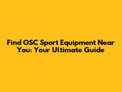 Find OSC Sport Equipment Near You: Your Ultimate Guide