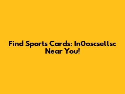 Find Sports Cards: In0oscsellsc Near You!