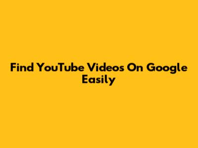 Find YouTube Videos On Google Easily