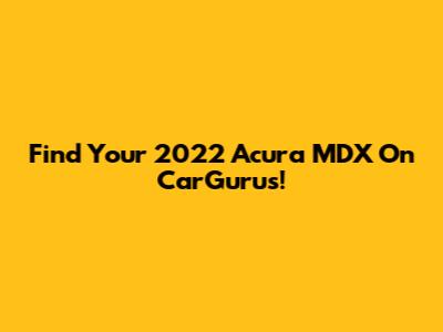 Find Your 2022 Acura MDX On CarGurus!