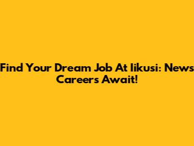Find Your Dream Job At Iikusi: News Careers Await!