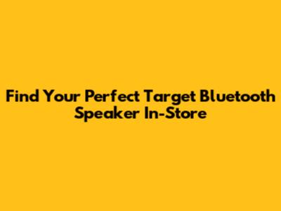 Find Your Perfect Target Bluetooth Speaker In-Store