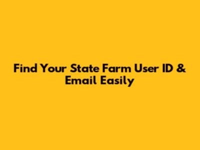 Find Your State Farm User ID & Email Easily