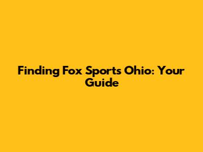 Finding Fox Sports Ohio: Your Guide
