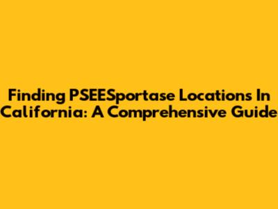 Finding PSEESportase Locations In California: A Comprehensive Guide