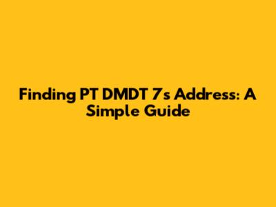 Finding PT DMDT 7's Address: A Simple Guide