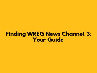 Finding WREG News Channel 3: Your Guide