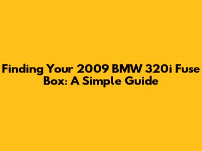 Finding Your 2009 BMW 320i Fuse Box: A Simple Guide