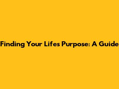 Finding Your Life's Purpose: A Guide