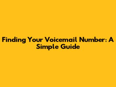 Finding Your Voicemail Number: A Simple Guide
