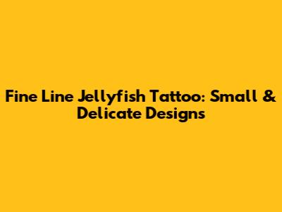 Fine Line Jellyfish Tattoo: Small & Delicate Designs