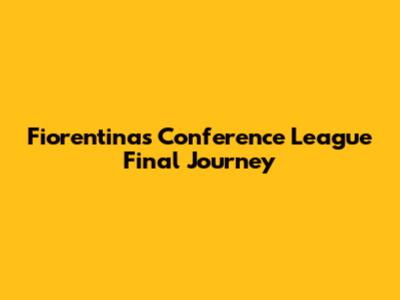 Fiorentina's Conference League Final Journey