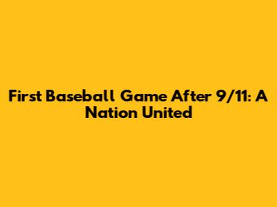 First Baseball Game After 9/11: A Nation United