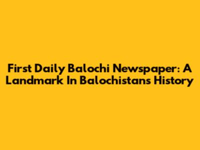 First Daily Balochi Newspaper: A Landmark In Balochistan's History
