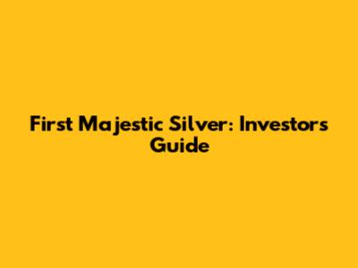 First Majestic Silver: Investor's Guide
