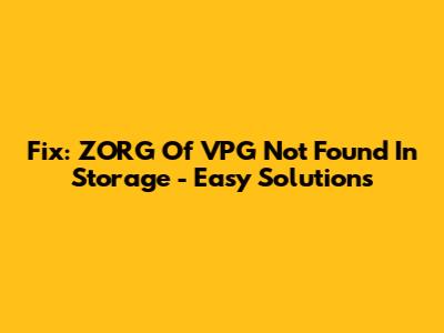 Fix: ZORG Of VPG Not Found In Storage - Easy Solutions