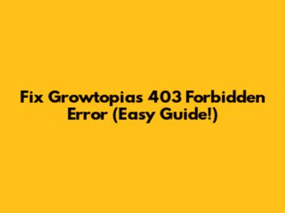 Fix Growtopia's 403 Forbidden Error (Easy Guide!)