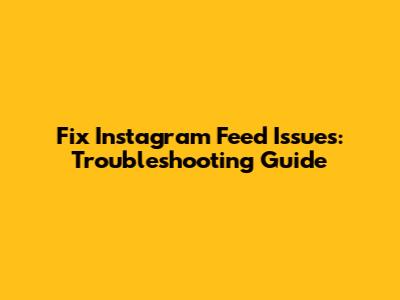 Fix Instagram Feed Issues: Troubleshooting Guide