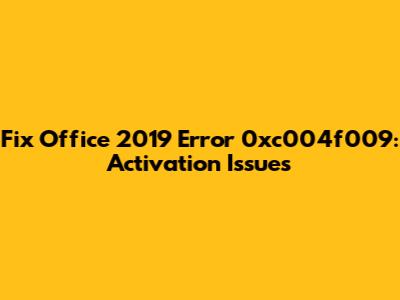 Fix Office 2019 Error 0xc004f009: Activation Issues