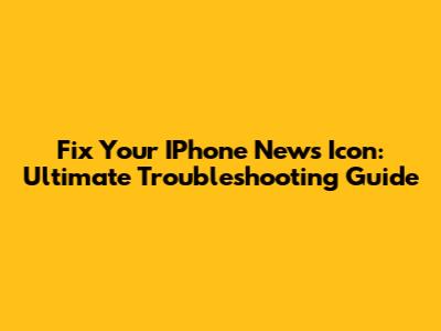 Fix Your IPhone News Icon: Ultimate Troubleshooting Guide