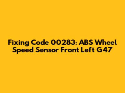 Fixing Code 00283: ABS Wheel Speed Sensor Front Left G47