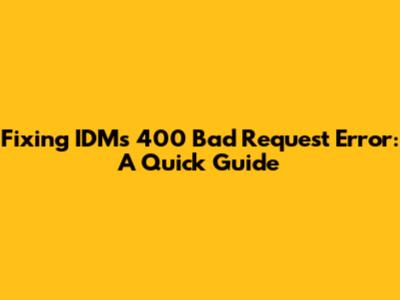 Fixing IDM's 400 Bad Request Error: A Quick Guide