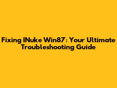 Fixing INuke Win87: Your Ultimate Troubleshooting Guide