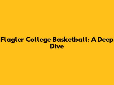 Flagler College Basketball: A Deep Dive