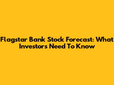 Flagstar Bank Stock Forecast: What Investors Need To Know