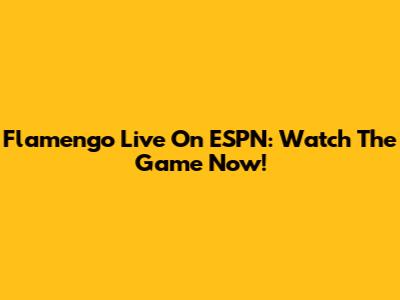Flamengo Live On ESPN: Watch The Game Now!