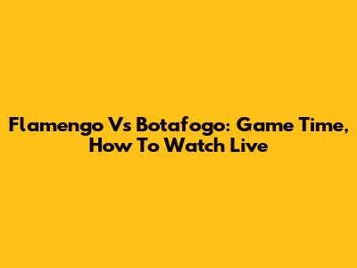 Flamengo Vs Botafogo: Game Time, How To Watch Live
