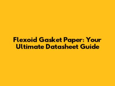 Flexoid Gasket Paper: Your Ultimate Datasheet Guide